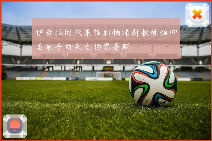 伊劳拉时代来临利物浦新教练组四名助手均来自伯恩茅斯